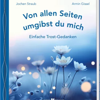 Von allen Seiten umgibst du mich - Einfache Trost-Gedanken